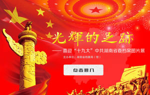 《光輝的足跡-喜迎“十九大”中共湖南省委檔案展》上線！